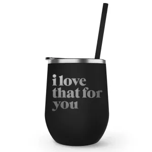I Love That For You Logo Laser Engraved Wine Tumbler