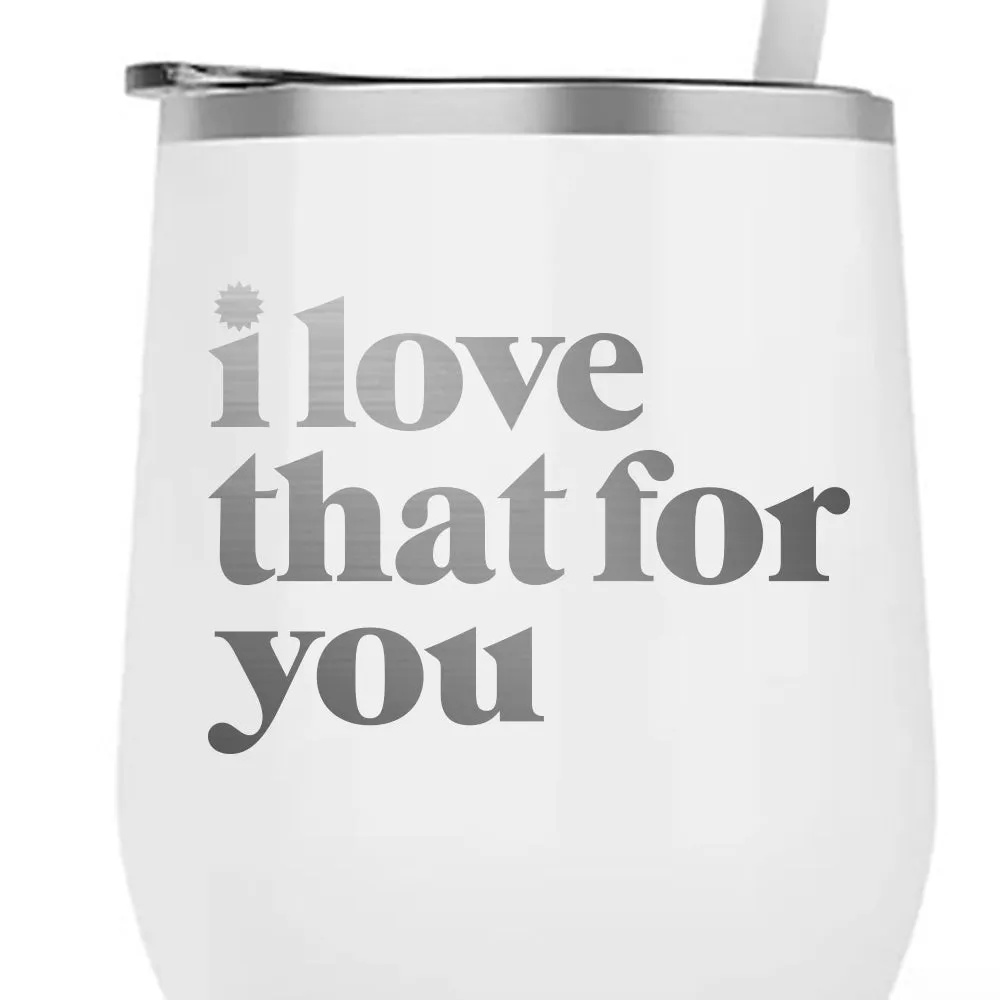 I Love That For You Logo Laser Engraved Wine Tumbler